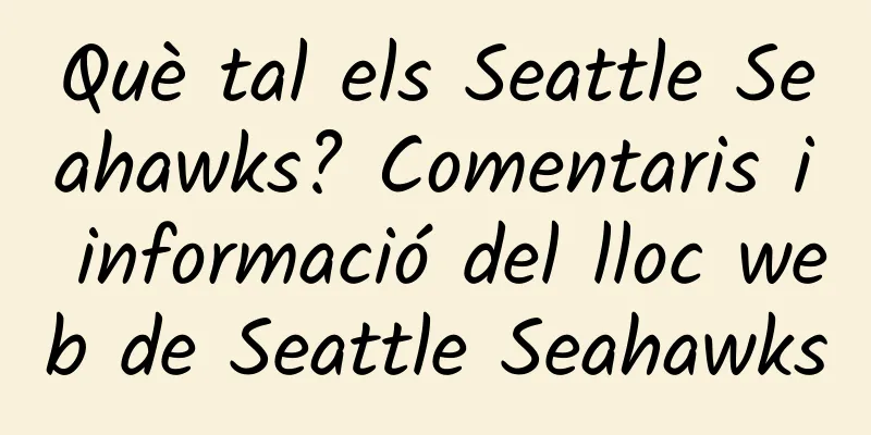 Què tal els Seattle Seahawks? Comentaris i informació del lloc web de Seattle Seahawks