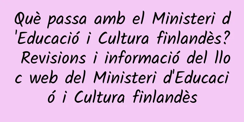Què passa amb el Ministeri d'Educació i Cultura finlandès? Revisions i informació del lloc web del Ministeri d'Educació i Cultura finlandès