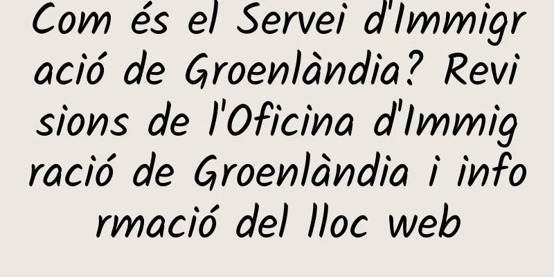 Com és el Servei d'Immigració de Groenlàndia? Revisions de l'Oficina d'Immigració de Groenlàndia i informació del lloc web