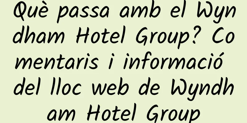 Què passa amb el Wyndham Hotel Group? Comentaris i informació del lloc web de Wyndham Hotel Group