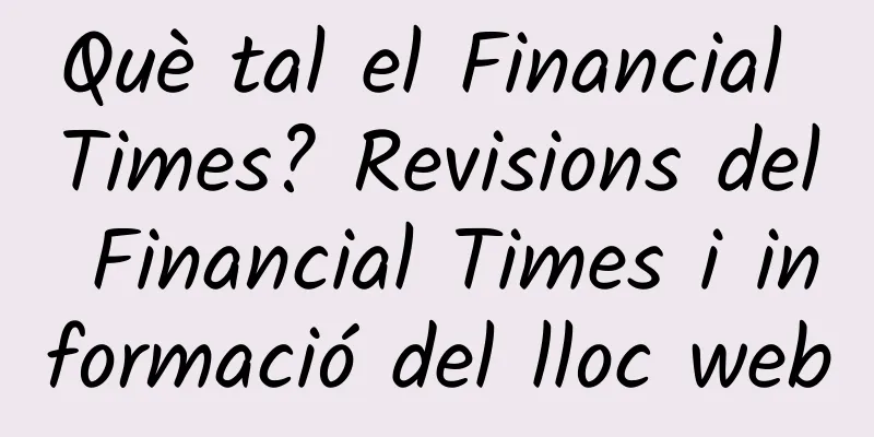 Què tal el Financial Times? Revisions del Financial Times i informació del lloc web