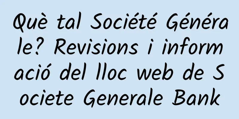 Què tal Société Générale? Revisions i informació del lloc web de Societe Generale Bank