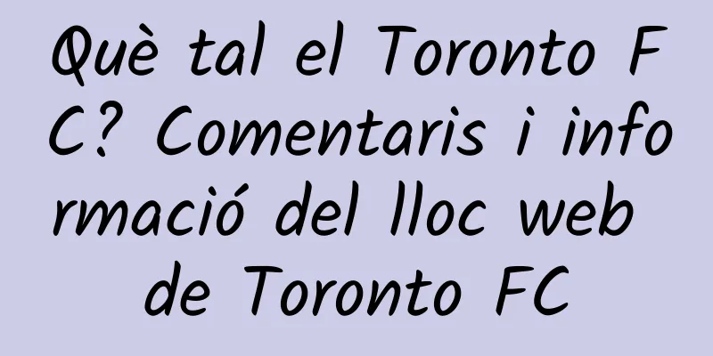 Què tal el Toronto FC? Comentaris i informació del lloc web de Toronto FC
