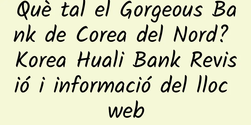 Què tal el Gorgeous Bank de Corea del Nord? Korea Huali Bank Revisió i informació del lloc web