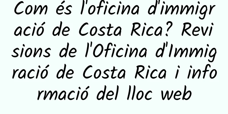 Com és l'oficina d'immigració de Costa Rica? Revisions de l'Oficina d'Immigració de Costa Rica i informació del lloc web