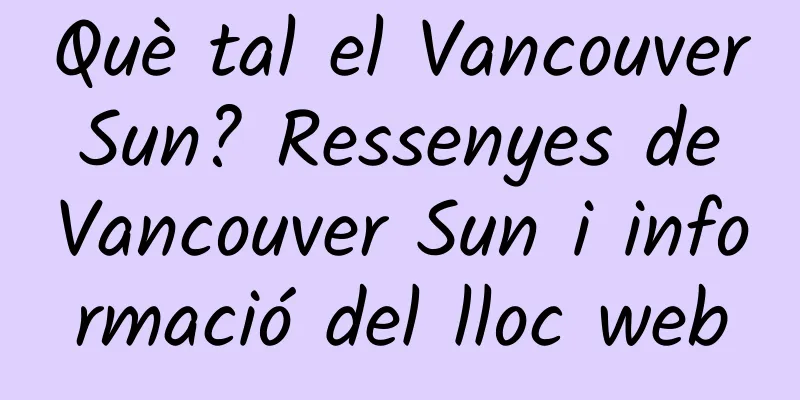 Què tal el Vancouver Sun? Ressenyes de Vancouver Sun i informació del lloc web