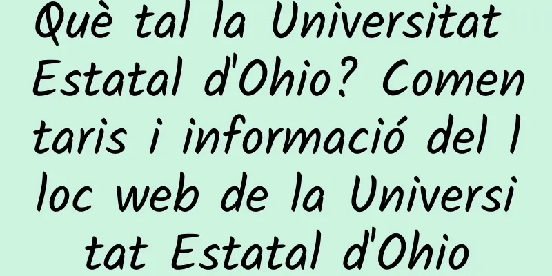 Què tal la Universitat Estatal d'Ohio? Comentaris i informació del lloc web de la Universitat Estatal d'Ohio