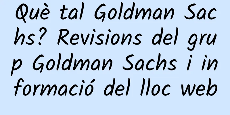 Què tal Goldman Sachs? Revisions del grup Goldman Sachs i informació del lloc web