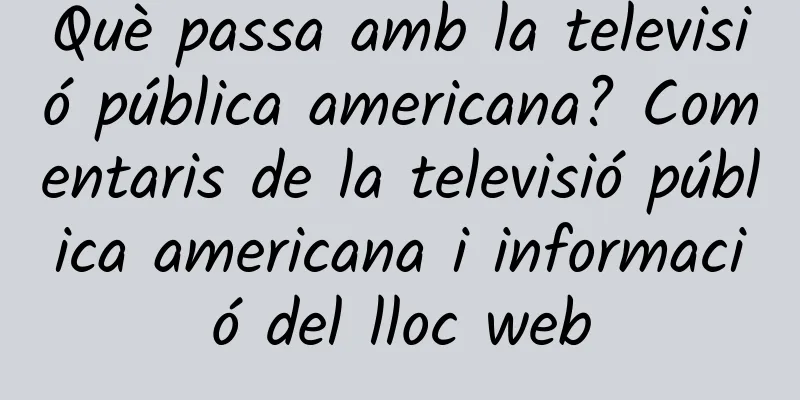 Què passa amb la televisió pública americana? Comentaris de la televisió pública americana i informació del lloc web