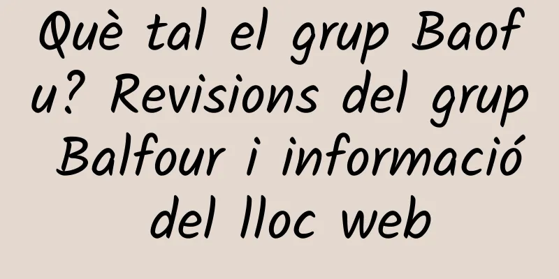 Què tal el grup Baofu? Revisions del grup Balfour i informació del lloc web