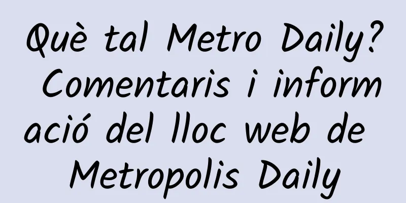 Què tal Metro Daily? Comentaris i informació del lloc web de Metropolis Daily