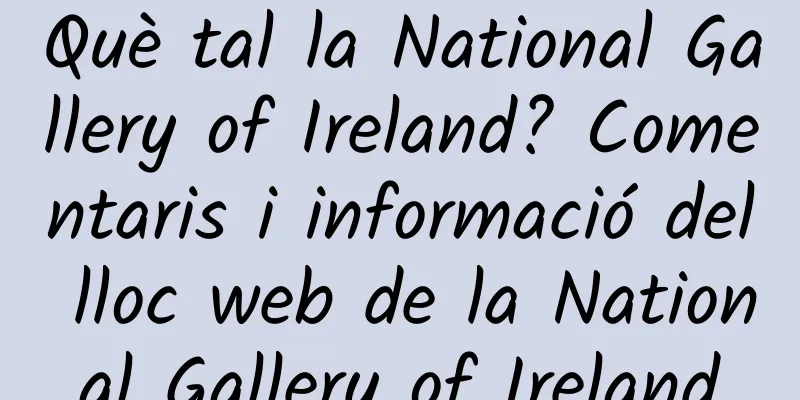 Què tal la National Gallery of Ireland? Comentaris i informació del lloc web de la National Gallery of Ireland