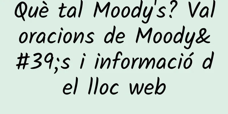 Què tal Moody's? Valoracions de Moody's i informació del lloc web