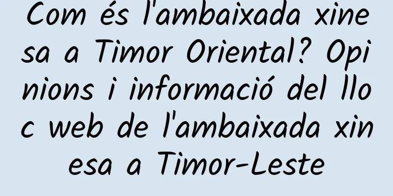 Com és l'ambaixada xinesa a Timor Oriental? Opinions i informació del lloc web de l'ambaixada xinesa a Timor-Leste