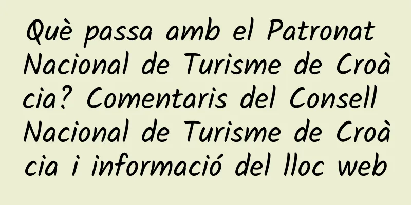 Què passa amb el Patronat Nacional de Turisme de Croàcia? Comentaris del Consell Nacional de Turisme de Croàcia i informació del lloc web