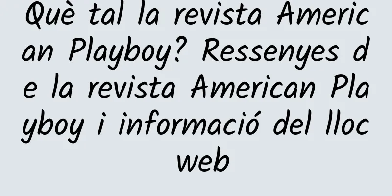 Què tal la revista American Playboy? Ressenyes de la revista American Playboy i informació del lloc web