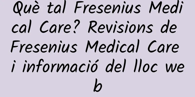 Què tal Fresenius Medical Care? Revisions de Fresenius Medical Care i informació del lloc web