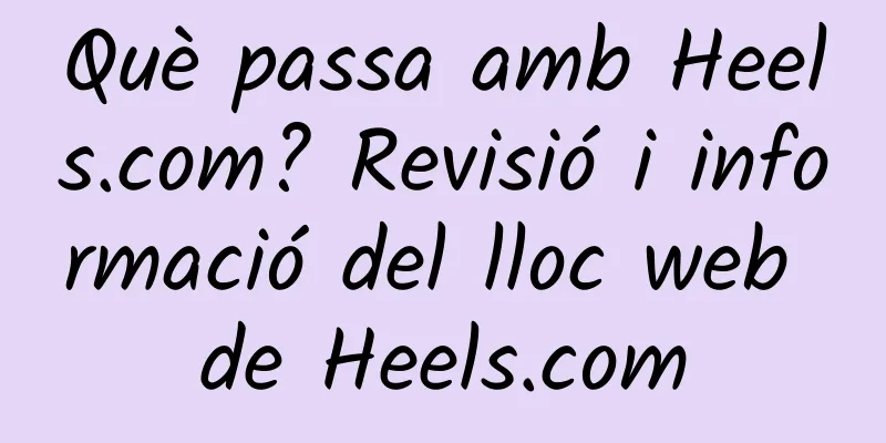 Què passa amb Heels.com? Revisió i informació del lloc web de Heels.com