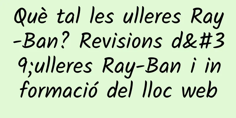 Què tal les ulleres Ray-Ban? Revisions d'ulleres Ray-Ban i informació del lloc web