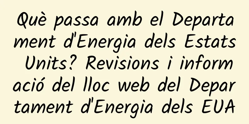 Què passa amb el Departament d'Energia dels Estats Units? Revisions i informació del lloc web del Departament d'Energia dels EUA