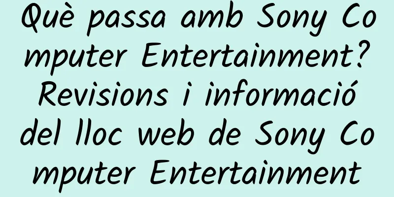 Què passa amb Sony Computer Entertainment? Revisions i informació del lloc web de Sony Computer Entertainment