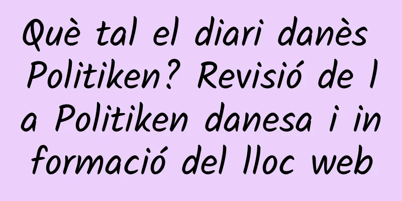 Què tal el diari danès Politiken? Revisió de la Politiken danesa i informació del lloc web