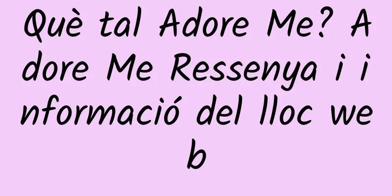 Què tal Adore Me? Adore Me Ressenya i informació del lloc web