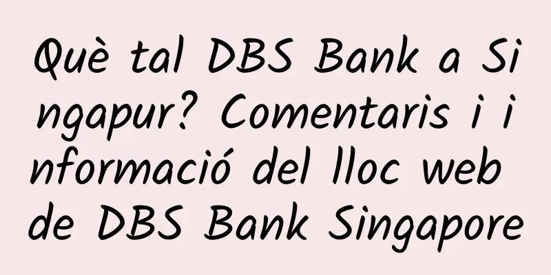 Què tal DBS Bank a Singapur? Comentaris i informació del lloc web de DBS Bank Singapore