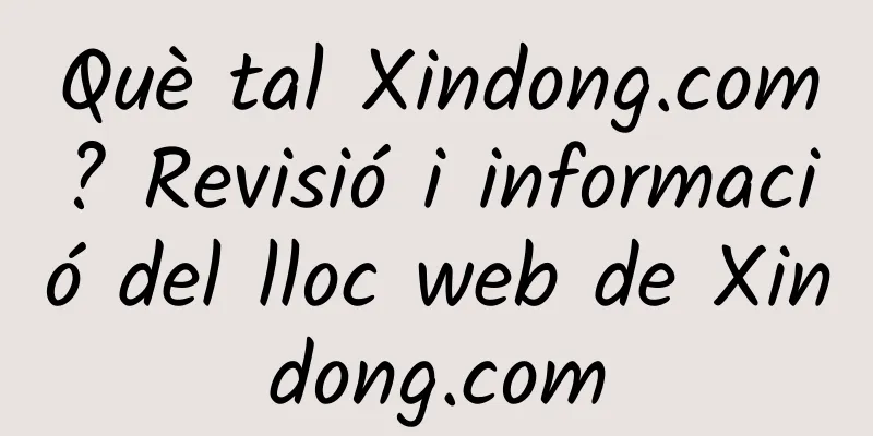 Què tal Xindong.com? Revisió i informació del lloc web de Xindong.com