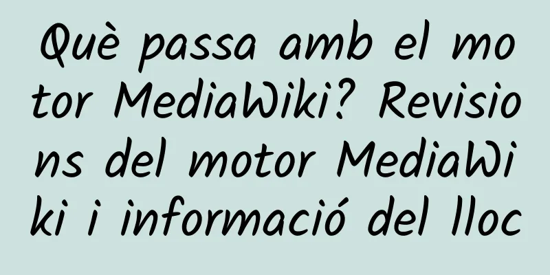 Què passa amb el motor MediaWiki? Revisions del motor MediaWiki i informació del lloc