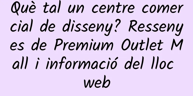 Què tal un centre comercial de disseny? Ressenyes de Premium Outlet Mall i informació del lloc web