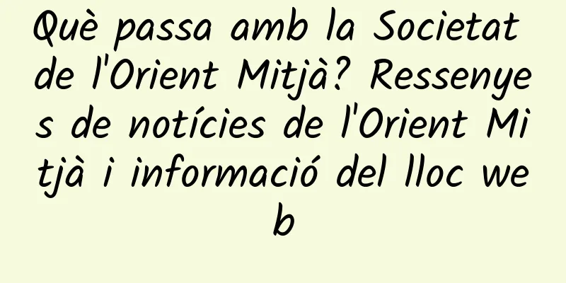 Què passa amb la Societat de l'Orient Mitjà? Ressenyes de notícies de l'Orient Mitjà i informació del lloc web