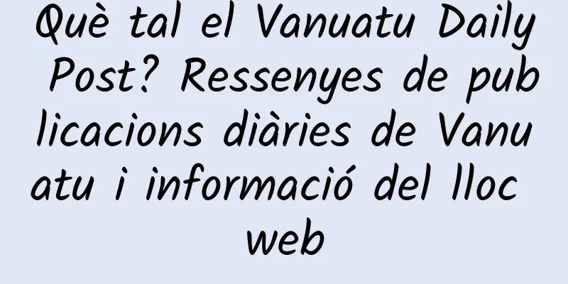 Què tal el Vanuatu Daily Post? Ressenyes de publicacions diàries de Vanuatu i informació del lloc web