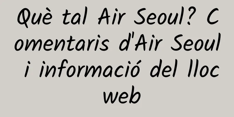 Què tal Air Seoul? Comentaris d'Air Seoul i informació del lloc web
