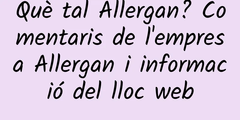 Què tal Allergan? Comentaris de l'empresa Allergan i informació del lloc web