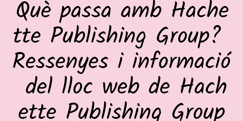 Què passa amb Hachette Publishing Group? Ressenyes i informació del lloc web de Hachette Publishing Group