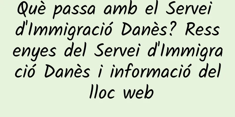 Què passa amb el Servei d'Immigració Danès? Ressenyes del Servei d'Immigració Danès i informació del lloc web