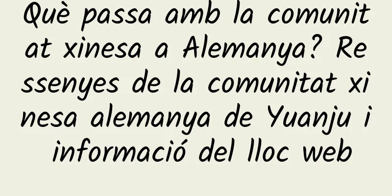 Què passa amb la comunitat xinesa a Alemanya? Ressenyes de la comunitat xinesa alemanya de Yuanju i informació del lloc web