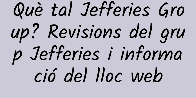 Què tal Jefferies Group? Revisions del grup Jefferies i informació del lloc web
