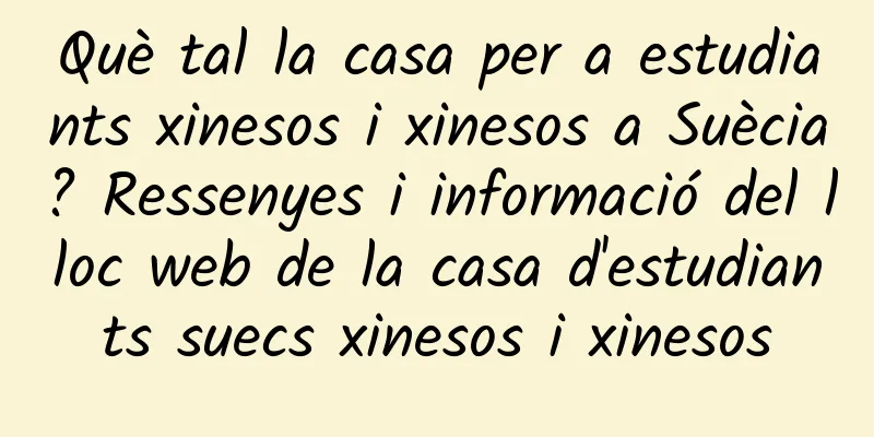 Què tal la casa per a estudiants xinesos i xinesos a Suècia? Ressenyes i informació del lloc web de la casa d'estudiants suecs xinesos i xinesos