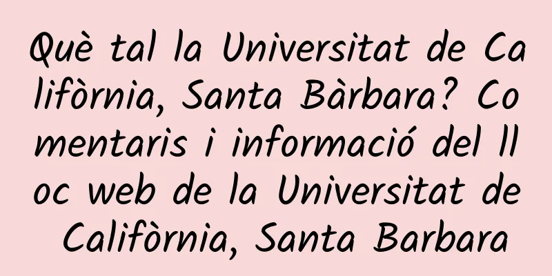 Què tal la Universitat de Califòrnia, Santa Bàrbara? Comentaris i informació del lloc web de la Universitat de Califòrnia, Santa Barbara