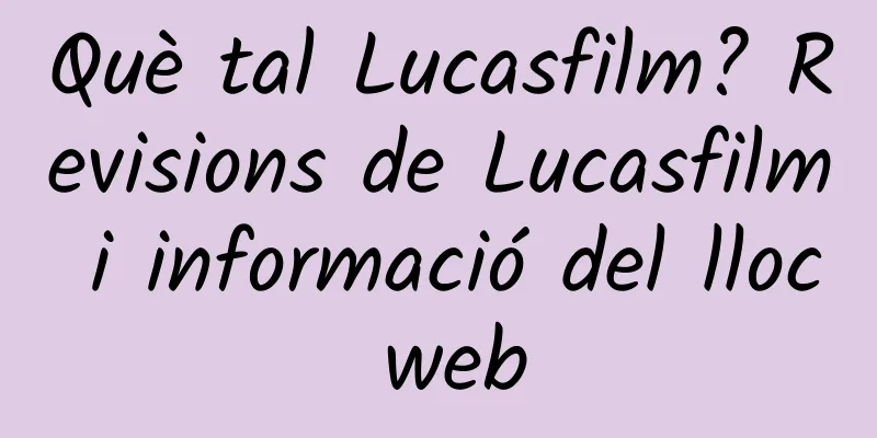 Què tal Lucasfilm? Revisions de Lucasfilm i informació del lloc web