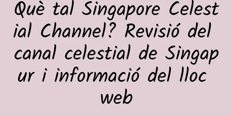 Què tal Singapore Celestial Channel? Revisió del canal celestial de Singapur i informació del lloc web