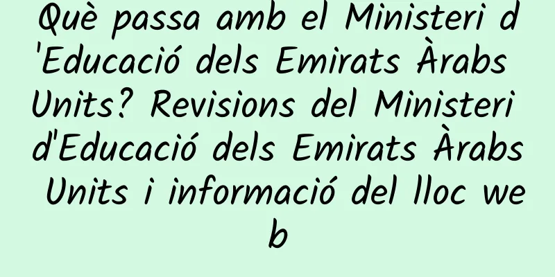 Què passa amb el Ministeri d'Educació dels Emirats Àrabs Units? Revisions del Ministeri d'Educació dels Emirats Àrabs Units i informació del lloc web