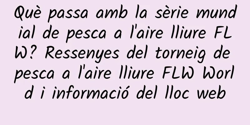 Què passa amb la sèrie mundial de pesca a l'aire lliure FLW? Ressenyes del torneig de pesca a l'aire lliure FLW World i informació del lloc web
