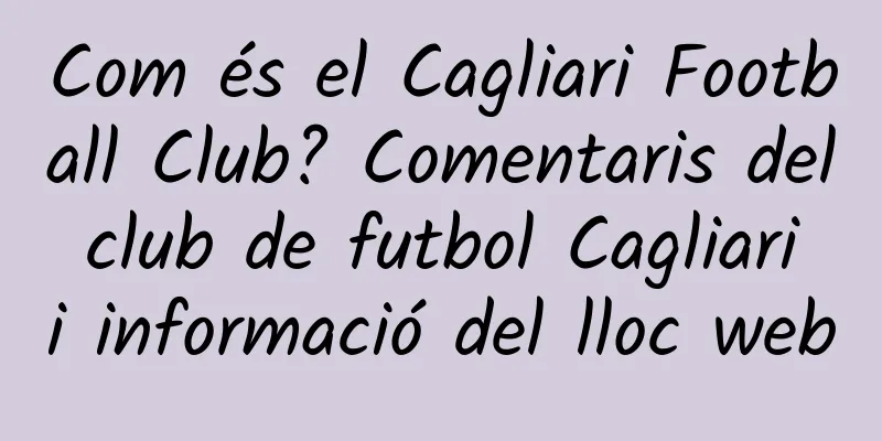 Com és el Cagliari Football Club? Comentaris del club de futbol Cagliari i informació del lloc web