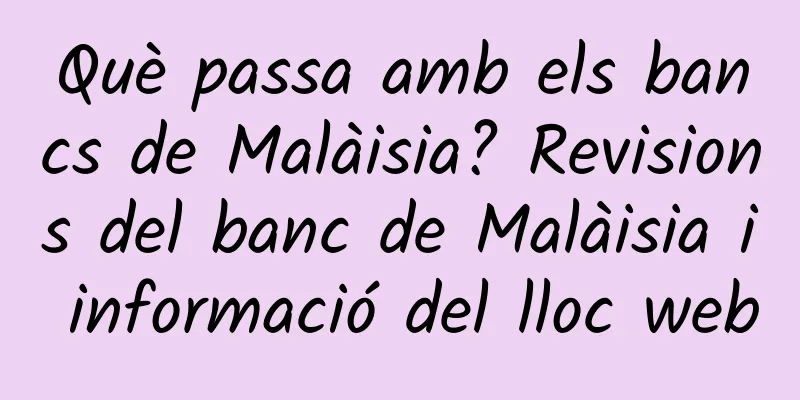 Què passa amb els bancs de Malàisia? Revisions del banc de Malàisia i informació del lloc web