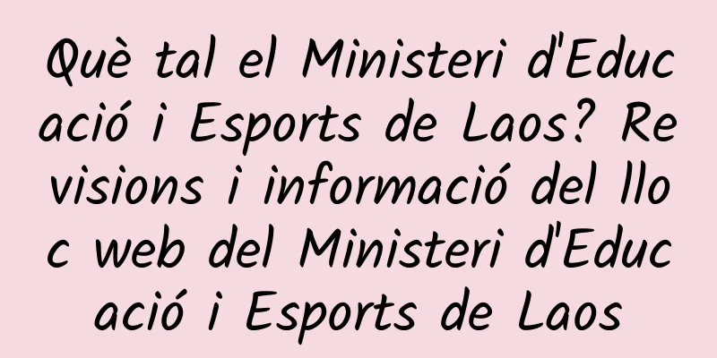 Què tal el Ministeri d'Educació i Esports de Laos? Revisions i informació del lloc web del Ministeri d'Educació i Esports de Laos