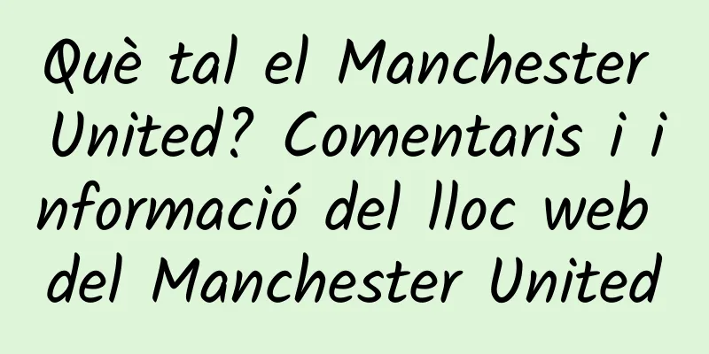 Què tal el Manchester United? Comentaris i informació del lloc web del Manchester United