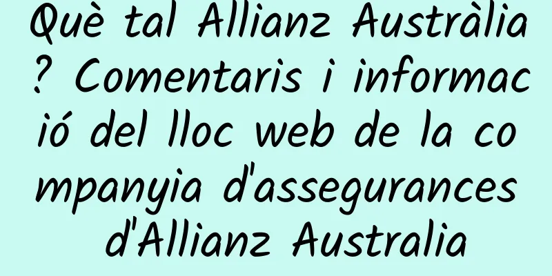 Què tal Allianz Austràlia? Comentaris i informació del lloc web de la companyia d'assegurances d'Allianz Australia